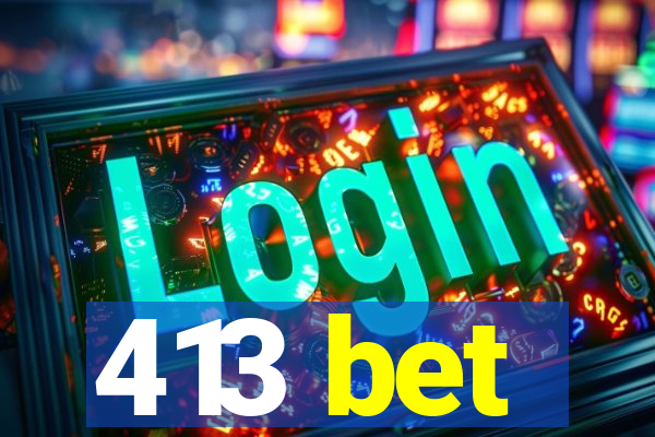 413 bet